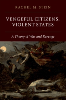 Vengeful Citizens, Violent States : A Theory of War and Revenge