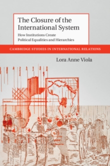 The Closure of the International System : How Institutions Create Political Equalities and Hierarchies