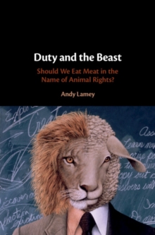 Duty and the Beast : Should We Eat Meat in the Name of Animal Rights?