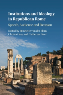 Institutions and Ideology in Republican Rome : Speech, Audience and Decision