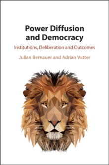 Power Diffusion and Democracy : Institutions, Deliberation and Outcomes