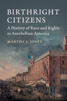 Birthright Citizens : A History of Race and Rights in Antebellum America