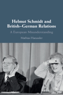 Helmut Schmidt and British-German Relations : A European Misunderstanding