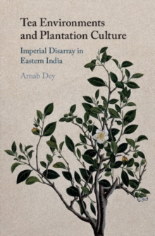 Tea Environments and Plantation Culture : Imperial Disarray in Eastern India