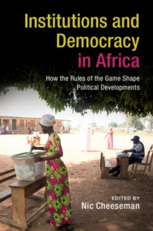 Institutions and Democracy in Africa : How the Rules of the Game Shape Political Developments