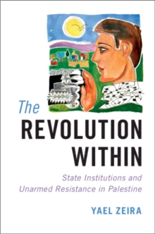 Revolution Within : State Institutions and Unarmed Resistance in Palestine