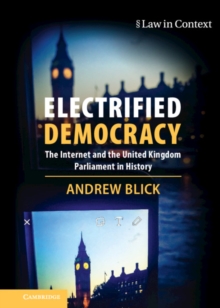 Electrified Democracy : The Internet and the United Kingdom Parliament in History