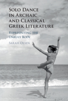 Solo Dance in Archaic and Classical Greek Literature : Representing the Unruly Body