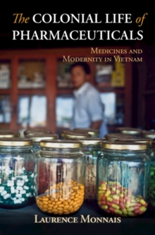 Colonial Life of Pharmaceuticals : Medicines and Modernity in Vietnam