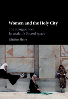 Women and the Holy City : The Struggle over Jerusalem's Sacred Space