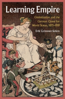 Learning Empire : Globalization and the German Quest for World Status, 18751919