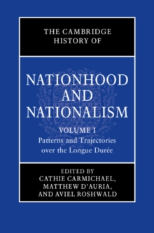 Cambridge History of Nationhood and Nationalism: Volume 1, Patterns and Trajectories over the Longue Duree