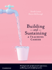 Building and Sustaining a Teaching Career : Strategies for Professional Experience, Wellbeing and Mindful Practice