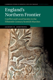 England's Northern Frontier : Conflict and Local Society in the Fifteenth-Century Scottish Marches