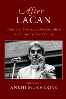 After Lacan : Literature, Theory and Psychoanalysis in the Twenty-First Century