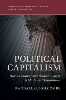 Political Capitalism : How Economic and Political Power Is Made and Maintained