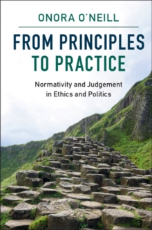 From Principles to Practice : Normativity and Judgement in Ethics and Politics