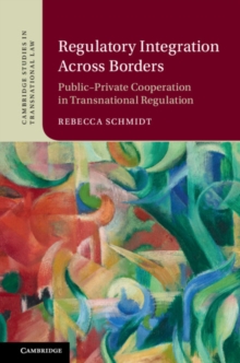 Regulatory Integration Across Borders : Public-Private Cooperation in Transnational Regulation