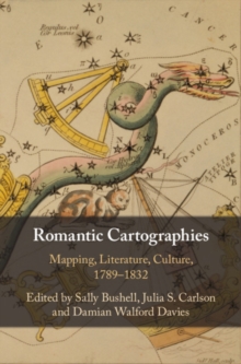 Romantic Cartographies : Mapping, Literature, Culture, 1789-1832