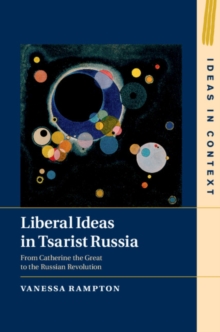 Liberal Ideas in Tsarist Russia : From Catherine the Great to the Russian Revolution