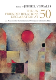 UN Friendly Relations Declaration at 50 : An Assessment of the Fundamental Principles of International Law