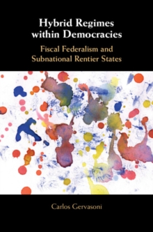 Hybrid Regimes within Democracies : Fiscal Federalism and Subnational Rentier States