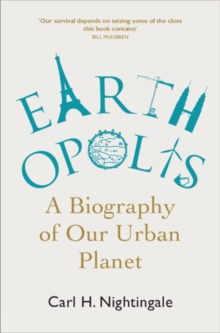 Earthopolis : A Biography of Our Urban Planet