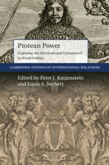 Protean Power : Exploring the Uncertain and Unexpected in World Politics