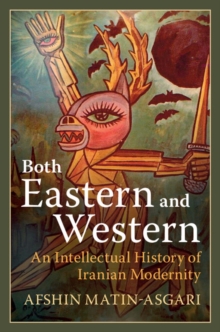 Both Eastern and Western : An Intellectual History of Iranian Modernity