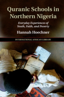 Quranic Schools in Northern Nigeria : Everyday Experiences of Youth, Faith, and Poverty