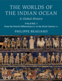 Worlds of the Indian Ocean: Volume 1, From the Fourth Millennium BCE to the Sixth Century CE : A Global History