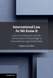 International Law As We Know It : Cyberwar Discourse and the Construction of Knowledge in International Legal Scholarship