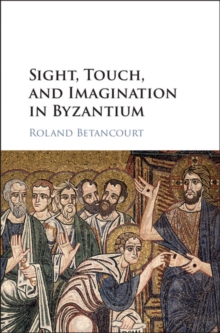 Sight, Touch, and Imagination in Byzantium