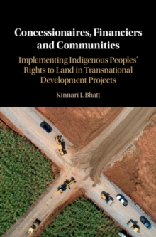 Concessionaires, Financiers and Communities : Implementing Indigenous Peoples' Rights to Land in Transnational Development Projects