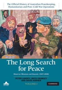 Long Search for Peace: Volume 1, The Official History of Australian Peacekeeping, Humanitarian and Post-Cold War Operations : Observer Missions and Beyond, 1947-2006