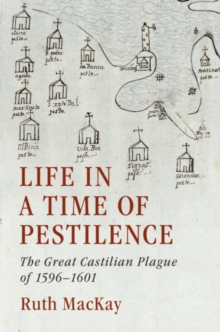 Life in a Time of Pestilence : The Great Castilian Plague of 1596-1601