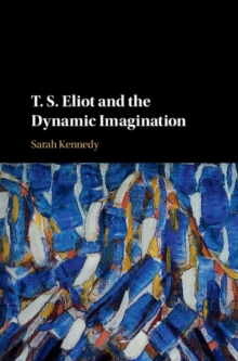 T. S. Eliot and the Dynamic Imagination