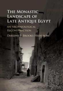 The Monastic Landscape of Late Antique Egypt : An Archaeological Reconstruction