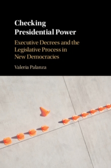 Checking Presidential Power : Executive Decrees and the Legislative Process in New Democracies