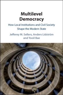 Multilevel Democracy : How Local Institutions and Civil Society Shape the Modern State