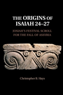 Origins of Isaiah 24-27 : Josiah's Festival Scroll for the Fall of Assyria