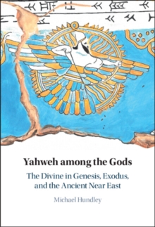 Yahweh among the Gods : The Divine in Genesis, Exodus, and the Ancient Near East