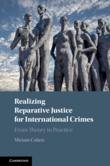 Realizing Reparative Justice for International Crimes : From Theory to Practice