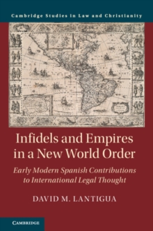 Infidels and Empires in a New World Order : Early Modern Spanish Contributions to International Legal Thought