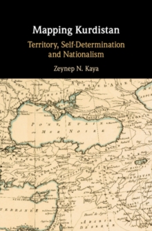 Mapping Kurdistan : Territory, Self-Determination and Nationalism