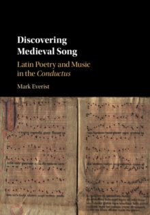 Discovering Medieval Song : Latin Poetry and Music in the Conductus