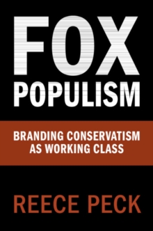 Fox Populism : Branding Conservatism as Working Class