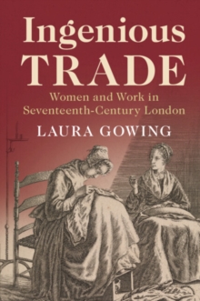 Ingenious Trade : Women and Work in Seventeenth-Century London