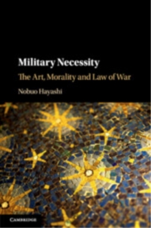 Military Necessity : The Art, Morality and Law of War