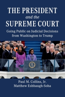 The President and the Supreme Court : Going Public on Judicial Decisions from Washington to Trump